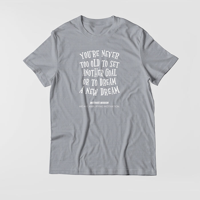 You're Never To Old To Set Another Goal Or To Dream A New Dream T-Shirt