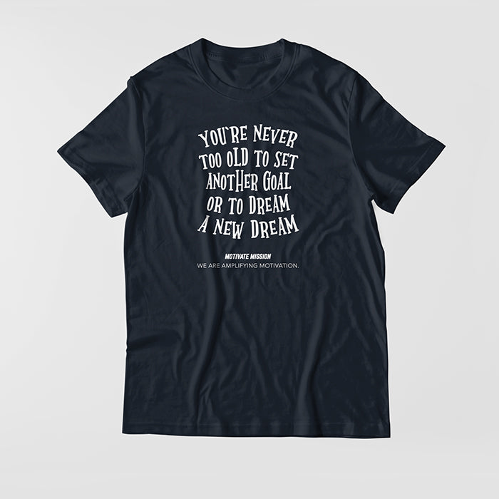 You're Never To Old To Set Another Goal Or To Dream A New Dream T-Shirt
