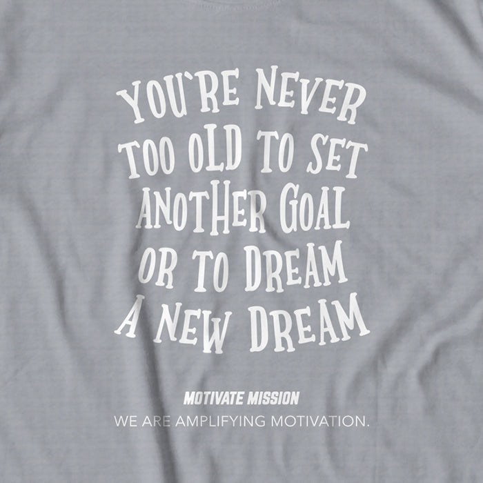 You're Never To Old To Set Another Goal Or To Dream A New Dream T-Shirt