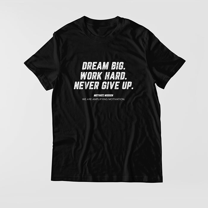 Dream Big. Work Hard. Never Give Up. T-shirt