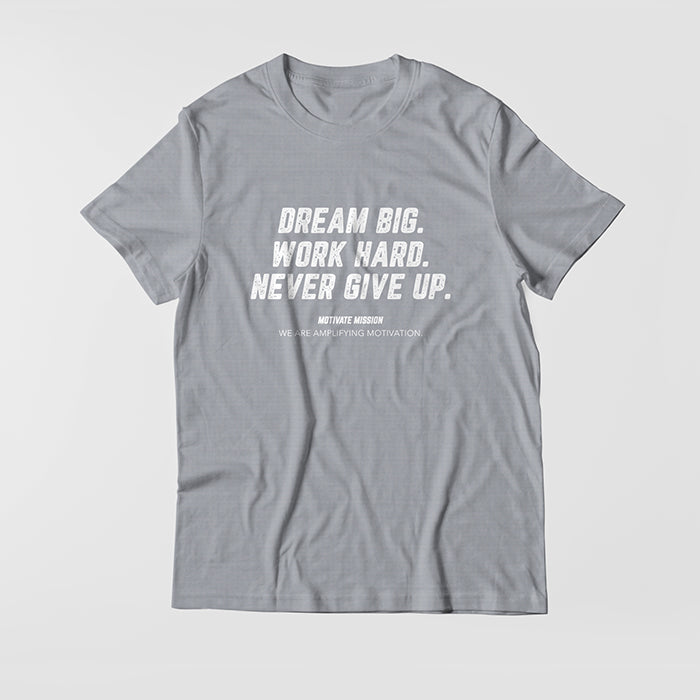 Dream Big. Work Hard. Never Give Up. T-shirt