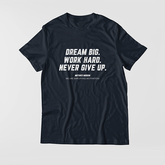 Dream Big. Work Hard. Never Give Up. T-shirt