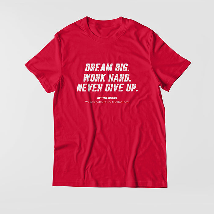 Dream Big. Work Hard. Never Give Up. T-shirt