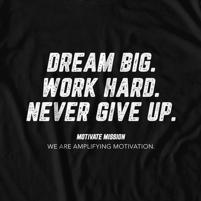 Dream Big. Work Hard. Never Give Up. T-shirt
