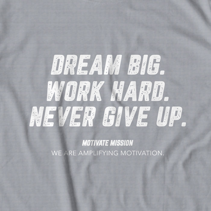 Dream Big. Work Hard. Never Give Up. T-shirt