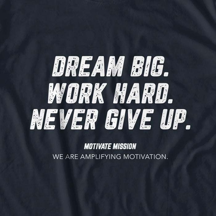 Dream Big. Work Hard. Never Give Up. T-shirt