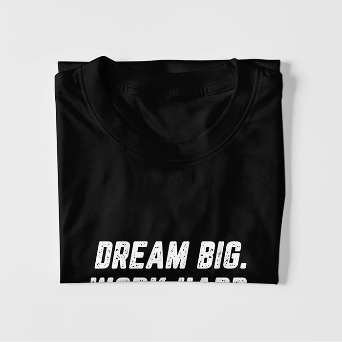 Dream Big. Work Hard. Never Give Up. T-shirt