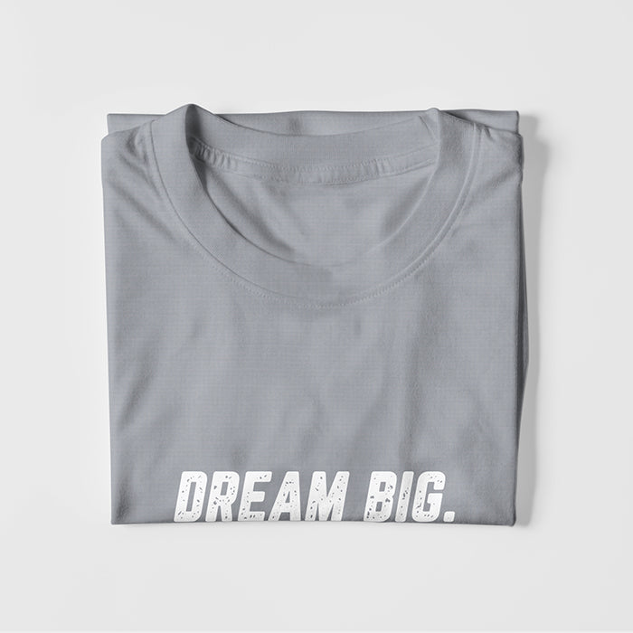 Dream Big. Work Hard. Never Give Up. T-shirt