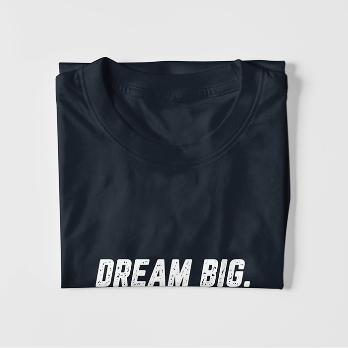 Dream Big. Work Hard. Never Give Up. T-shirt