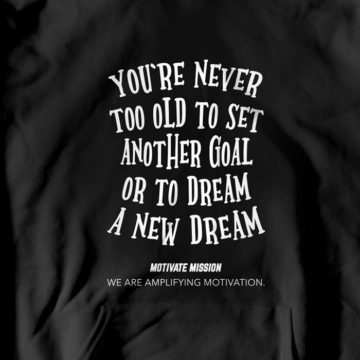 You're Never To Old To Set Another Goal Or To Dream A New Dream Hoodie