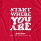 Start Where You Are T-shirt