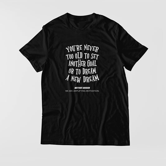You're Never To Old To Set Another Goal Or To Dream A New Dream T-Shirt