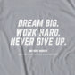 Dream Big. Work Hard. Never Give Up. T-shirt