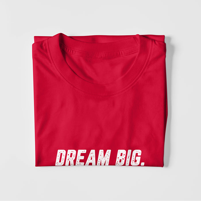 Dream Big. Work Hard. Never Give Up. T-shirt