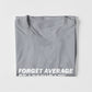 Forget Average Be Legendary T-shirt