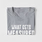 Whats Gets Measured Gets Improved T-shirt