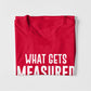 Whats Gets Measured Gets Improved T-shirt